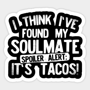 I Think I've Found My Soulmate... Spoiler Alert Its Tacos! Sticker